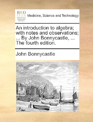 Seller image for An Introduction to Algebra; With Notes and Observations; . by John Bonnycastle, . the Fourth Edition. (Paperback or Softback) for sale by BargainBookStores