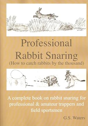 Seller image for PROFESSIONAL RABBIT SNARING: A COMPLETE BOOK ON RABBIT SNARING FOR GAMEKEEPERS, PROFESSIONAL AND AMATEUR TRAPPERS, AND FIELD SPORTSMEN. HOW TO CATCH RABBITS BY THE THOUSAND. By G.S. Waters. (Snareman). for sale by Coch-y-Bonddu Books Ltd