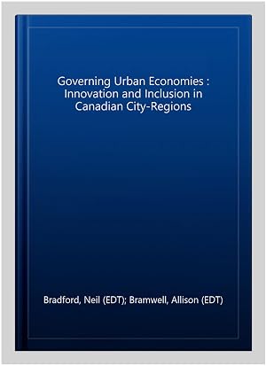 Bild des Verk�ufers f�r Governing Urban Economies : Innovation and Inclusion in Canadian City-Regions zum Verkauf von GreatBookPrices