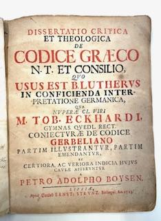 Seller image for Dissertatio critica et theologica de Codice Graeco N.T. et consilio quo usus est B. Lutherus in conficienda interpretatione germanica, qua nuperae cl. viri M. Tob. Eckhardi, Gymnas Quedl. Rect. Coniecturae de Codice Gerbeliano partim illustrantur, partim emendatur et certiora, ac veriora indicia hujus causae afferuntur a Petro Adolpho Boysen for sale by Libreria Antiquaria Pontremoli SRL