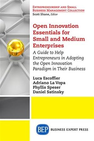 Imagen del vendedor de Open Innovation Essentials for Small and Medium Enterprises : A Guide to Help Entrepreneurs in Adopting the Open Innovation Paradigm in Their Business a la venta por GreatBookPrices