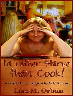 Immagine del venditore per I'd rather Starve than Cook!: A cookbook for people who hate to cook venduto da Goodwill Industries