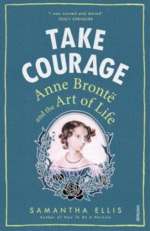Immagine del venditore per Take Courage: Anne Bronte and the Art of Life venduto da WeBuyBooks