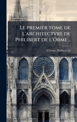 Seller image for Le premier tome de l'architectvre de Philibert de l'Orme . (Hardback or Cased Book) for sale by BargainBookStores