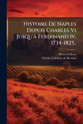 Immagine del venditore per Histoire De Naples Depuis Charles Vi Jusqu'� Ferdinand Iv, 1734-1825, . (Paperback or Softback) venduto da BargainBookStores