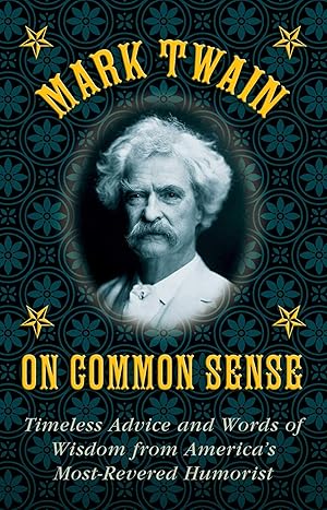 Seller image for Mark Twain on Common Sense: Timeless Advice and Words of Wisdom from America?s Most-Revered Humorist for sale by Goodwill of Greater Milwaukee and Chicago