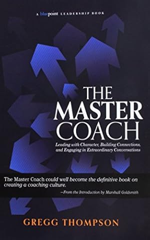 Seller image for The Master Coach: Leading with Character, Building Connections, and Engaging in Extraordinary Conversations (Bluepoint Leadership Series) for sale by Zoom Books East