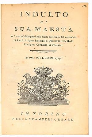 Seller image for Indulto di Sua Maest�. A favore de' delinquenti nella fausta circostanza del matrimonio di S.A.R. il signor Principe di Piemonte colla Reale Principessa Clotilde di Francia. In data de' 25 agosto 1775. for sale by Libreria Alberto Govi di F. Govi Sas