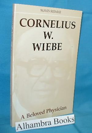 Imagen del vendedor de Cornelius W. Wiebe : A Beloved Physician - The Story of a Country Doctor a la venta por Alhambra Books