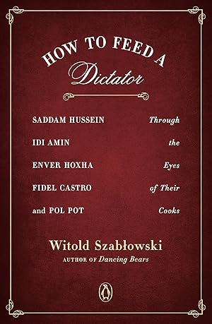 Bild des Verk�ufers f�r How to Feed a Dictator: Saddam Hussein, Idi Amin, Enver Hoxha, Fidel Castro, and Pol Pot Through the Eyes of Their Cooks zum Verkauf von Dream Books Co.