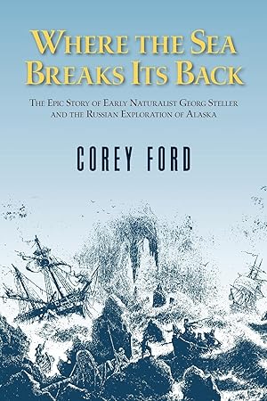 Imagen del vendedor de Where the Sea Breaks Its Back: The Epic Story of the Early Naturalist Georg Steller and the Russian Exploration of Alaska a la venta por Bay State Book Company