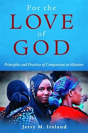 Imagen del vendedor de For the Love of God : Principles and Practice of Compassion in Missions a la venta por GreatBookPrices