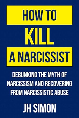 Imagen del vendedor de How To Kill A Narcissist: Debunking The Myth Of Narcissism And Recovering From Narcissistic Abuse a la venta por Aspen Book Co.