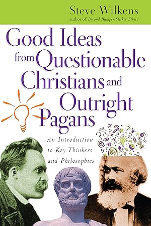 Immagine del venditore per Good Ideas from Questionable Christians and Outright Pagans: An Introduction to Key Thinkers and Philosophies venduto da Zoom Books Company