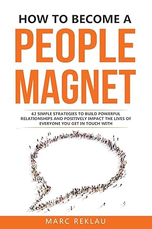 Imagen del vendedor de How to Become a People Magnet: 62 Simple Strategies to build powerful relationships and positively impact the lives of everyone you get in touch with (Change Your Habits, Change Your Life) a la venta por Volunteers of America Ohio & Indiana