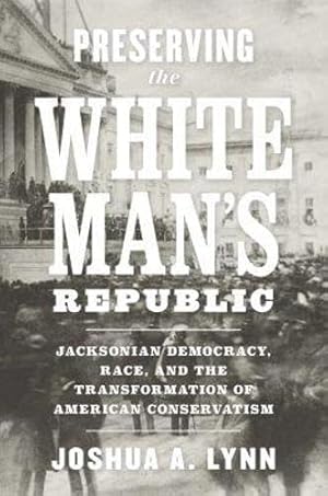 Immagine del venditore per Preserving the White Man's Republic: Jacksonian Democracy, Race, and the Transformation of American Conservatism (A Nation Divided: Studies in the Civil War Era) venduto da Goodwill of Greater Milwaukee and Chicago