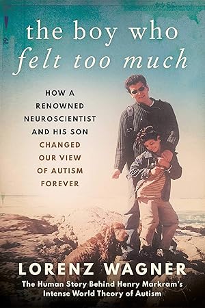 Bild des Verk�ufers f�r The Boy Who Felt Too Much: How a Renowned Neuroscientist and His Son Changed Our View of Autism Forever zum Verkauf von Goodwill of Greater Milwaukee and Chicago