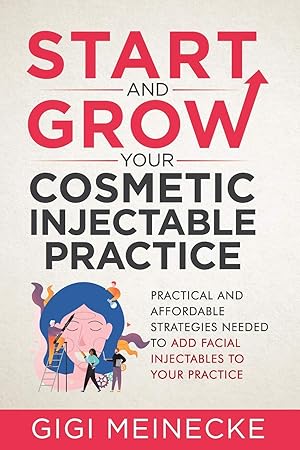 Imagen del vendedor de Start and Grow Your Cosmetic Injectable Practice: Practical and Affordable Strategies Needed to Add Facial Injectables to Your Practice a la venta por Zoom Books Company