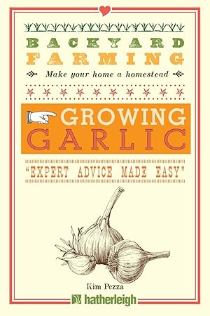 Immagine del venditore per Backyard Farming: Growing Garlic: The Complete Guide to Planting, Growing, and Harvesting Garlic. venduto da Goodwill Books