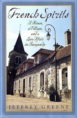Bild des Verk�ufers f�r French Spirits: A House, a Village, and a Love Affair in Burgundy zum Verkauf von Bay State Book Company