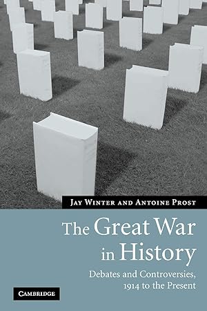 Image du vendeur pour The Great War in History: Debates and Controversies, 1914 to the Present (Studies in the Social and Cultural History of Modern Warfare, Series Number 21) mis en vente par Bay State Book Company