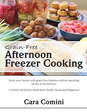 Imagen del vendedor de Grain-Free Afternoon Freezer Cooking: Stock your freezer with grain-free favorites without spending all day in the kitchen. A Guide and Recipe Book from Health Home and Happiness a la venta por Bay State Book Company