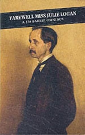 Seller image for Farewell Miss Julie Logan: A Barrie Omnibus: "Little White Bird", "Twelve Pound Look", "Farewell, Miss Julie Logan" (Canongate Classics) for sale by WeBuyBooks
