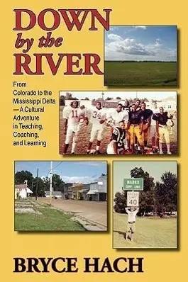 Bild des Verk�ufers f�r Down By The River: From Colorado to the Mississippi Delta, A Cultural Adventure in Teaching, Coaching, and Learning zum Verkauf von preigu