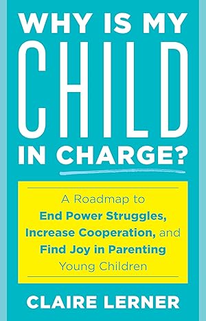Immagine del venditore per Why Is My Child in Charge?: A Roadmap to End Power Struggles, Increase Cooperation, and Find Joy in Parenting Young Children venduto da Dream Books Co.
