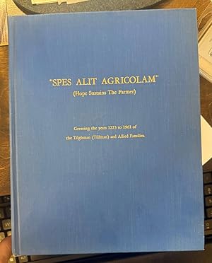 Imagen del vendedor de "Spes Alit Agricolam" (Hope Sustains the Farmer) Covering the Years 1225 to 1961 of the Tilghman (Tillman) and Allied Families que vende Elder's Bookstore