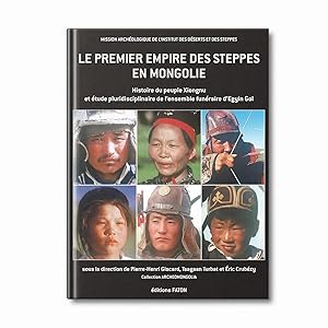 Le premier empire des Steppes en Mongolie Histoire du peuple Xiongnu et étude pluridiscplinaire d...