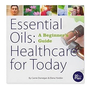 Bild des Verk�ufers f�r Essential Oils: Healthcare for Today (A Beginner's Guide), by Carrie Donegan and Elena Yordan zum Verkauf von Zoom Books East