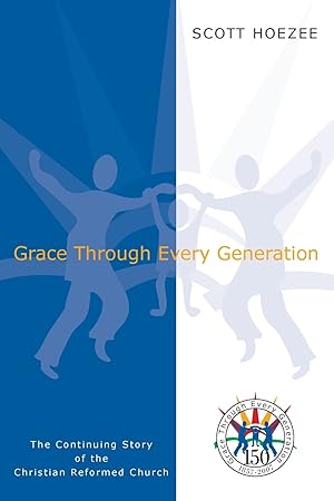 Seller image for Grace Through Every Generation: The Continuing Story of the Christian Reformed Church for sale by Zoom Books East