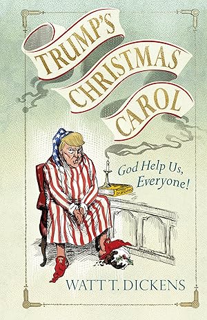 Bild des Verk�ufers f�r Trump's Christmas Carol: God Help Us, Everyone! zum Verkauf von Zoom Books East