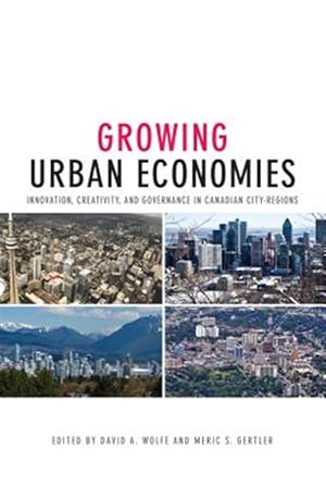 Immagine del venditore per Growing Urban Economies : Innovation, Creativity, and Governance in Canadian City-Regions venduto da GreatBookPrices