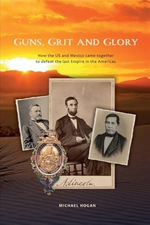 Imagen del vendedor de Guns, Grit, and Glory: How the US and Mexico came together to defeat the last Empire in the Americas a la venta por GreatBookPrices