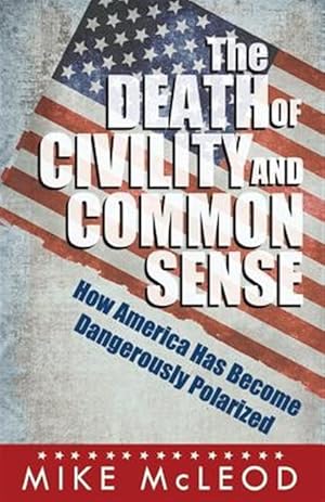 Seller image for Death of Civility and Common Sense : How America Can Pull Back from the Brink of Dangerous Polarization for sale by GreatBookPrices