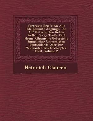 Seller image for Vertraute Briefe an Alle Edelgesinnte J Nglinge, Die Auf Universit Ten Gehen Wollen: Zwey Theile. Carl Heuns Allgemeine Uebersicht S Mmtlicher Univers (Paperback or Softback) for sale by BargainBookStores