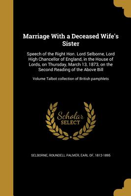 Immagine del venditore per Marriage With a Deceased Wife's Sister: Speech of the Right Hon. Lord Selborne, Lord High Chancellor of England, in the House of Lords, on Thursday, M (Paperback or Softback) venduto da BargainBookStores
