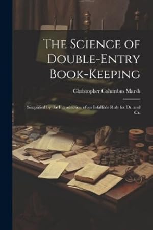 Imagen del vendedor de The Science of Double-Entry Book-Keeping: Simplified by the Introduction of an Infallible Rule for Dr. and Cr. a la venta por Rarewaves.com USA