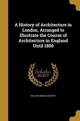 Immagine del venditore per A History of Architecture in London, Arranged to Illustrate the Course of Architecture in England Until 1800 (Paperback or Softback) venduto da BargainBookStores