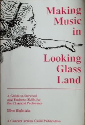 Seller image for Making Music in Looking Glass Land : A Guide to Survival and Business Skills for the Classical Performer (3rd ed) for sale by Bay State Book Company