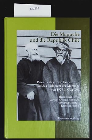 Seller image for Die Mapuche und die Republik Chile. Pater Siegfried von Frauenh�usl und das Parlament der Mapuche von 1907 in Coz Coz. for sale by Antiquariat Bookfarm