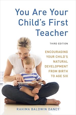 Bild des Verk�ufers f�r You Are Your Child's First Teacher, Third Edition: Encouraging Your Child's Natural Development from Birth to Age Six zum Verkauf von Goodwill Books