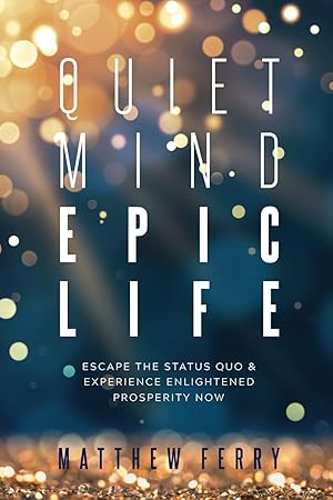 Seller image for Quiet Mind Epic Life: Escape The Status Quo & Experience Enlightened Prosperity Now for sale by Goodwill