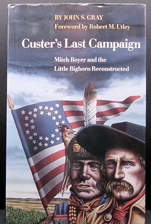 Bild des Verk�ufers f�r CUSTER'S LAST CAMPAIGN: Mitch Boyer and the Little Bighorn Reconstructed zum Verkauf von BOOKFELLOWS Fine Books, ABAA