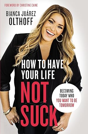 Seller image for How to Have Your Life Not Suck: Becoming Today Who You Want to Be Tomorrow for sale by Greenworld Books