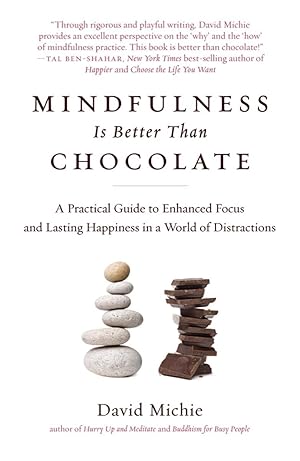 Seller image for Mindfulness Is Better Than Chocolate: A Practical Guide to Enhanced Focus and Lasting Happiness in a World of Distractions for sale by Zoom Books East