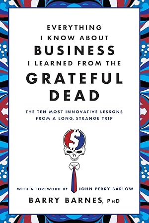 Bild des Verk�ufers f�r Everything I Know About Business I Learned from the Grateful Dead: The Ten Most Innovative Lessons from a Long, Strange Trip zum Verkauf von Greenworld Books