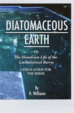 Bild des Verk�ufers f�r Diatomaceous Earth: The Humdrum Life of the Lackadaisical Barry: A Field Guide for the Birds zum Verkauf von Greenworld Books